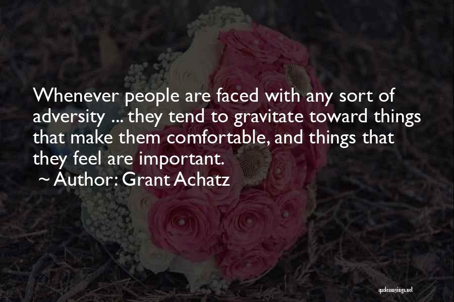 Grant Achatz Quotes: Whenever People Are Faced With Any Sort Of Adversity ... They Tend To Gravitate Toward Things That Make Them Comfortable,