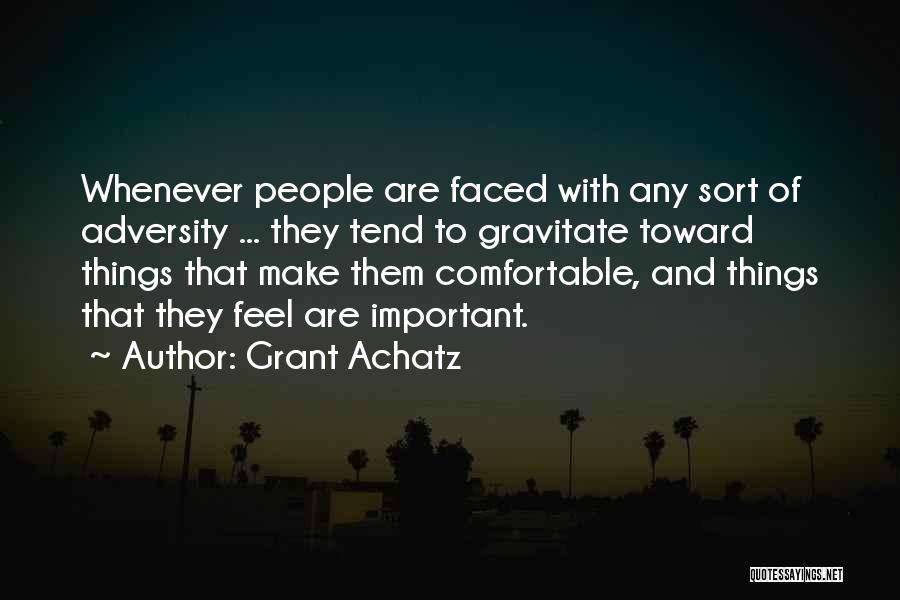 Grant Achatz Quotes: Whenever People Are Faced With Any Sort Of Adversity ... They Tend To Gravitate Toward Things That Make Them Comfortable,