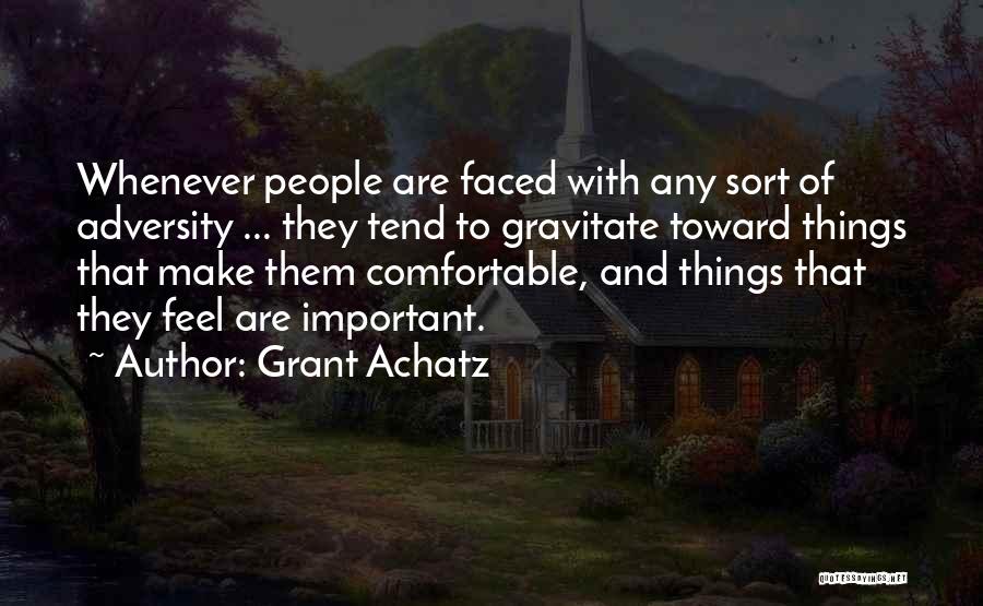 Grant Achatz Quotes: Whenever People Are Faced With Any Sort Of Adversity ... They Tend To Gravitate Toward Things That Make Them Comfortable,