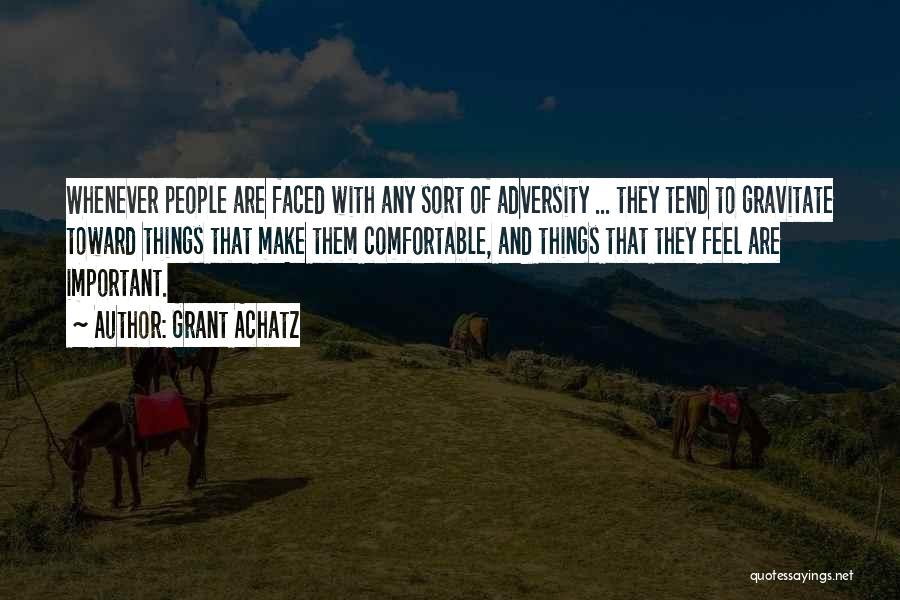 Grant Achatz Quotes: Whenever People Are Faced With Any Sort Of Adversity ... They Tend To Gravitate Toward Things That Make Them Comfortable,