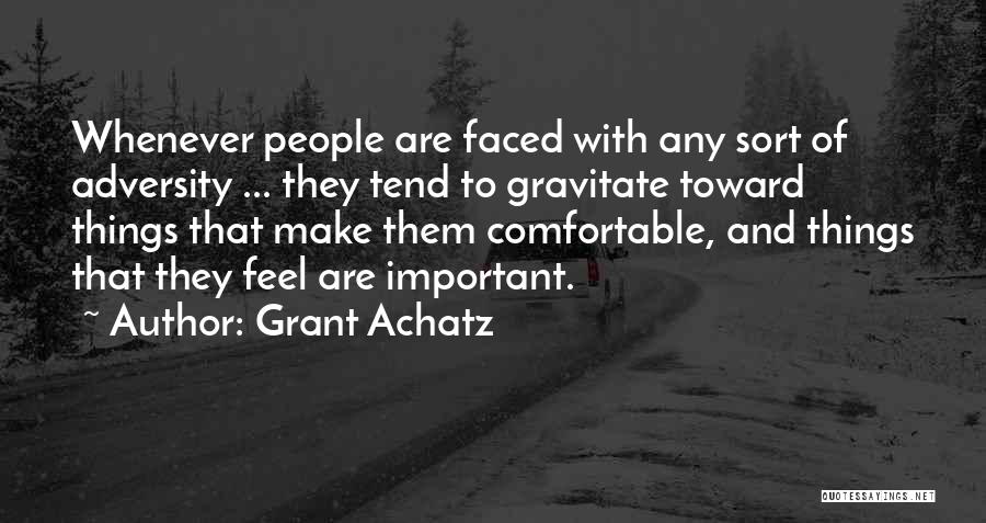 Grant Achatz Quotes: Whenever People Are Faced With Any Sort Of Adversity ... They Tend To Gravitate Toward Things That Make Them Comfortable,