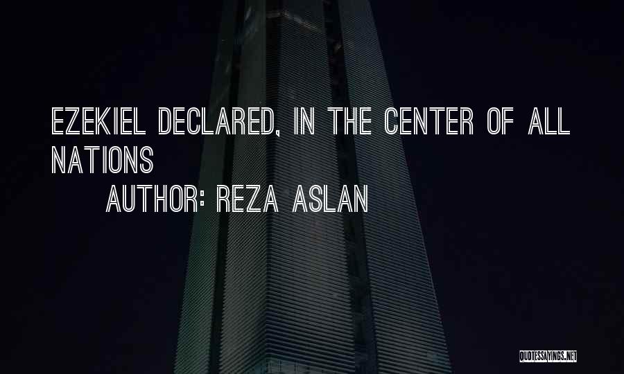 Reza Aslan Quotes: Ezekiel Declared, In The Center Of All Nations