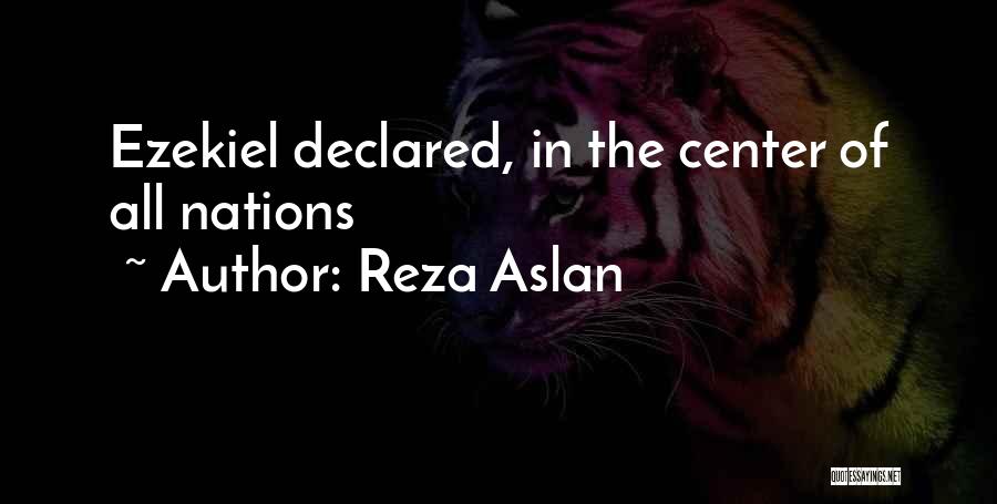 Reza Aslan Quotes: Ezekiel Declared, In The Center Of All Nations