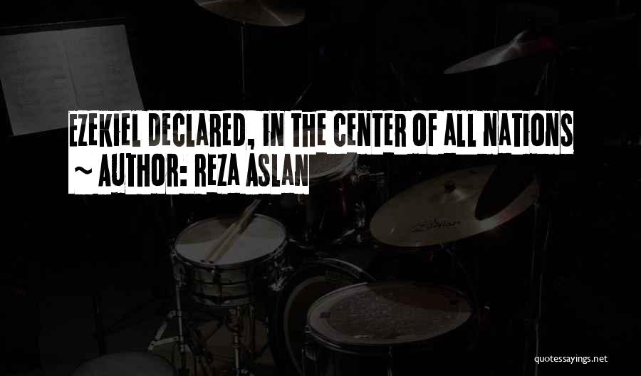 Reza Aslan Quotes: Ezekiel Declared, In The Center Of All Nations