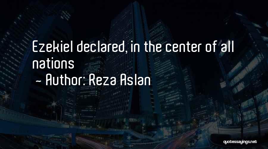 Reza Aslan Quotes: Ezekiel Declared, In The Center Of All Nations