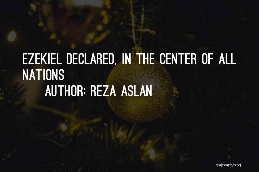 Reza Aslan Quotes: Ezekiel Declared, In The Center Of All Nations