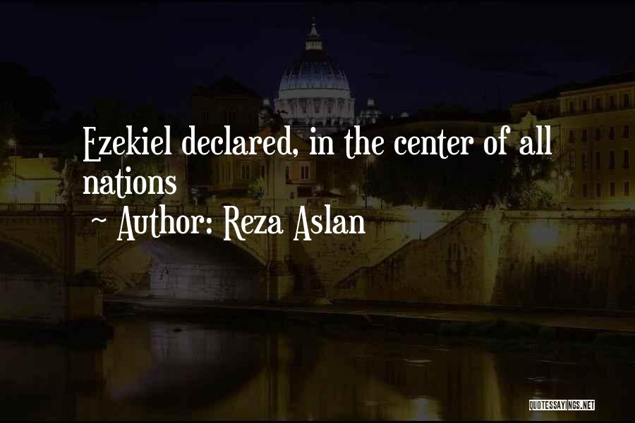 Reza Aslan Quotes: Ezekiel Declared, In The Center Of All Nations