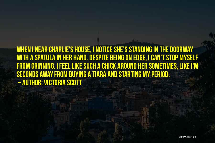 Victoria Scott Quotes: When I Near Charlie's House, I Notice She's Standing In The Doorway With A Spatula In Her Hand. Despite Being