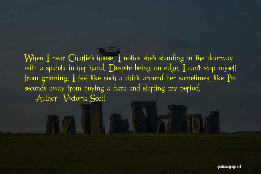 Victoria Scott Quotes: When I Near Charlie's House, I Notice She's Standing In The Doorway With A Spatula In Her Hand. Despite Being