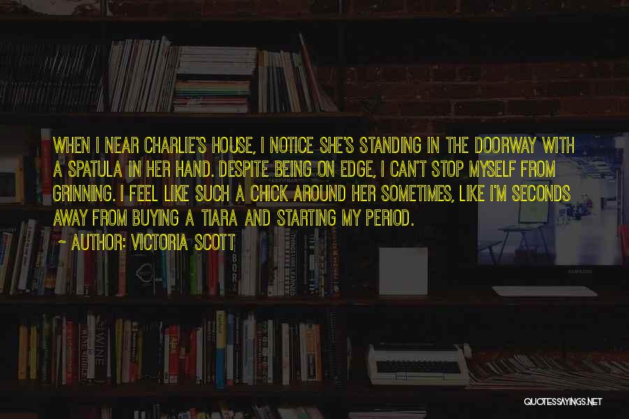 Victoria Scott Quotes: When I Near Charlie's House, I Notice She's Standing In The Doorway With A Spatula In Her Hand. Despite Being