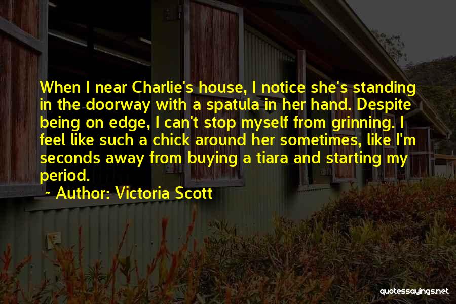 Victoria Scott Quotes: When I Near Charlie's House, I Notice She's Standing In The Doorway With A Spatula In Her Hand. Despite Being