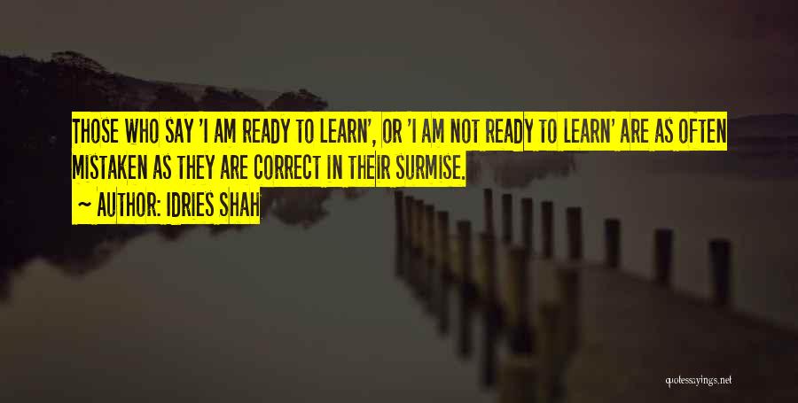 Idries Shah Quotes: Those Who Say 'i Am Ready To Learn', Or 'i Am Not Ready To Learn' Are As Often Mistaken As