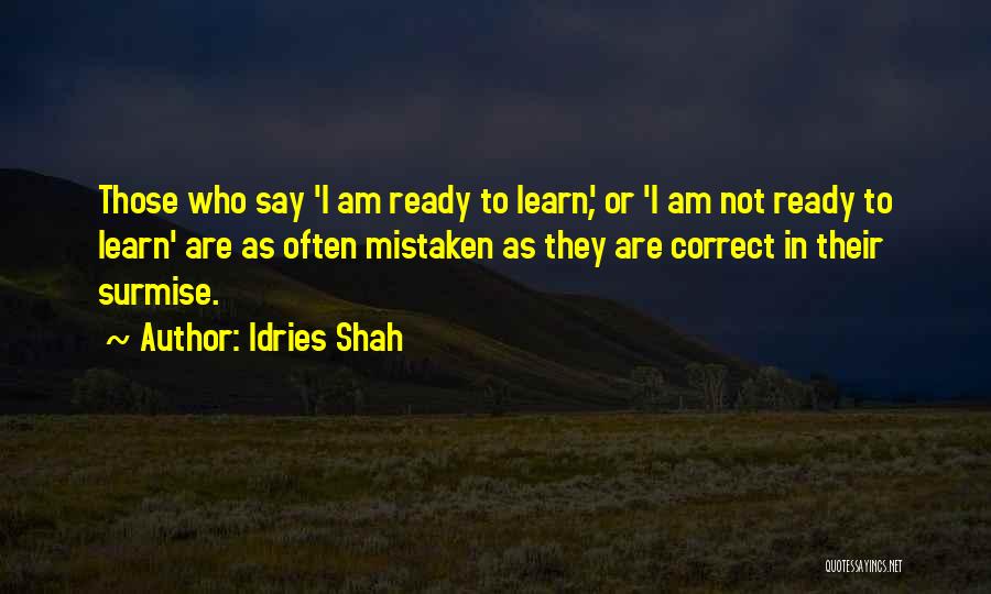 Idries Shah Quotes: Those Who Say 'i Am Ready To Learn', Or 'i Am Not Ready To Learn' Are As Often Mistaken As