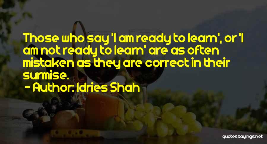 Idries Shah Quotes: Those Who Say 'i Am Ready To Learn', Or 'i Am Not Ready To Learn' Are As Often Mistaken As