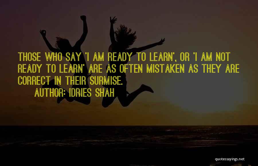 Idries Shah Quotes: Those Who Say 'i Am Ready To Learn', Or 'i Am Not Ready To Learn' Are As Often Mistaken As