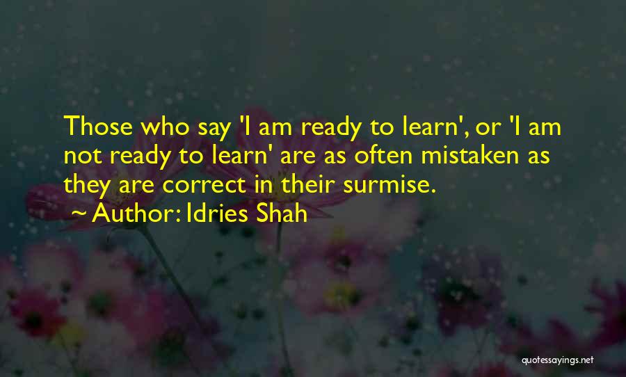 Idries Shah Quotes: Those Who Say 'i Am Ready To Learn', Or 'i Am Not Ready To Learn' Are As Often Mistaken As