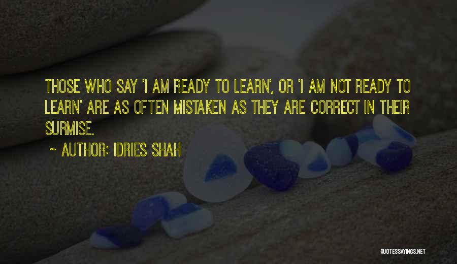 Idries Shah Quotes: Those Who Say 'i Am Ready To Learn', Or 'i Am Not Ready To Learn' Are As Often Mistaken As