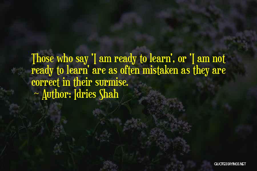 Idries Shah Quotes: Those Who Say 'i Am Ready To Learn', Or 'i Am Not Ready To Learn' Are As Often Mistaken As