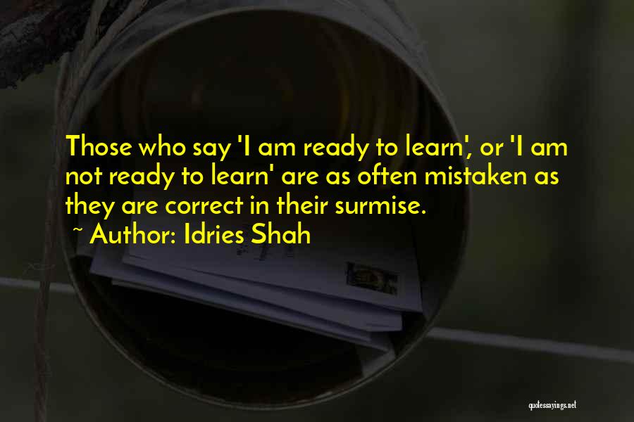 Idries Shah Quotes: Those Who Say 'i Am Ready To Learn', Or 'i Am Not Ready To Learn' Are As Often Mistaken As