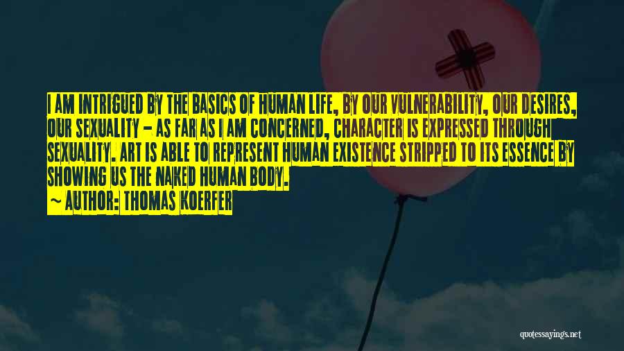 Thomas Koerfer Quotes: I Am Intrigued By The Basics Of Human Life, By Our Vulnerability, Our Desires, Our Sexuality - As Far As