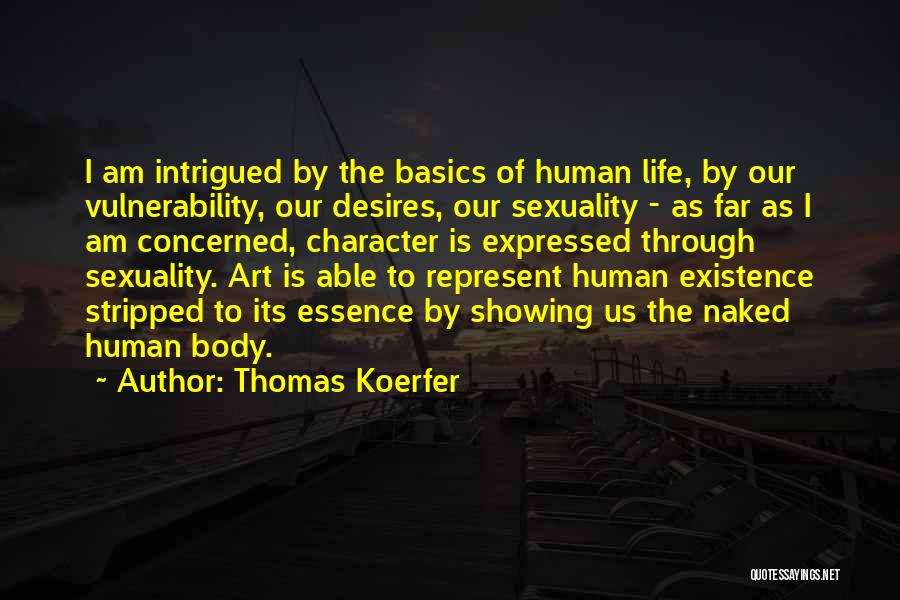 Thomas Koerfer Quotes: I Am Intrigued By The Basics Of Human Life, By Our Vulnerability, Our Desires, Our Sexuality - As Far As