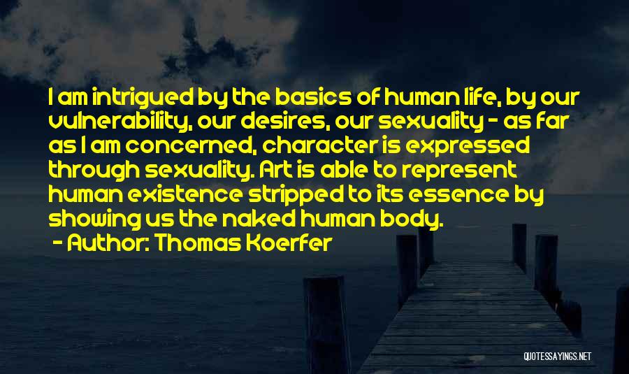 Thomas Koerfer Quotes: I Am Intrigued By The Basics Of Human Life, By Our Vulnerability, Our Desires, Our Sexuality - As Far As