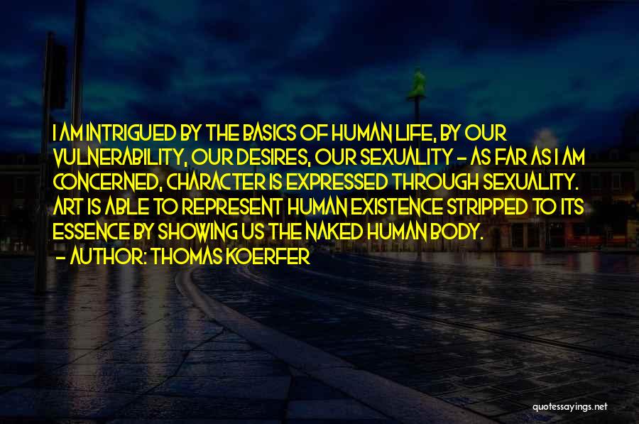 Thomas Koerfer Quotes: I Am Intrigued By The Basics Of Human Life, By Our Vulnerability, Our Desires, Our Sexuality - As Far As