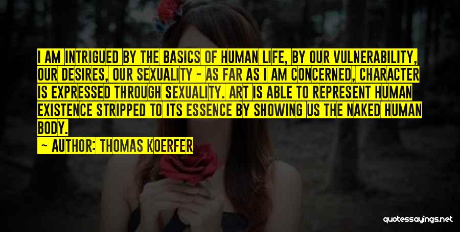 Thomas Koerfer Quotes: I Am Intrigued By The Basics Of Human Life, By Our Vulnerability, Our Desires, Our Sexuality - As Far As