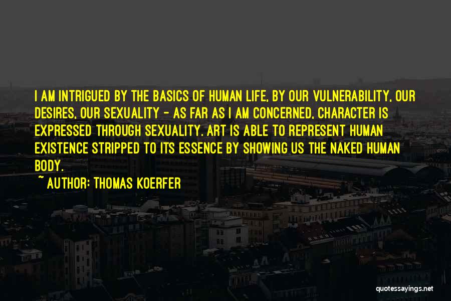 Thomas Koerfer Quotes: I Am Intrigued By The Basics Of Human Life, By Our Vulnerability, Our Desires, Our Sexuality - As Far As