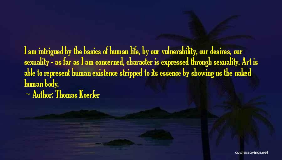 Thomas Koerfer Quotes: I Am Intrigued By The Basics Of Human Life, By Our Vulnerability, Our Desires, Our Sexuality - As Far As