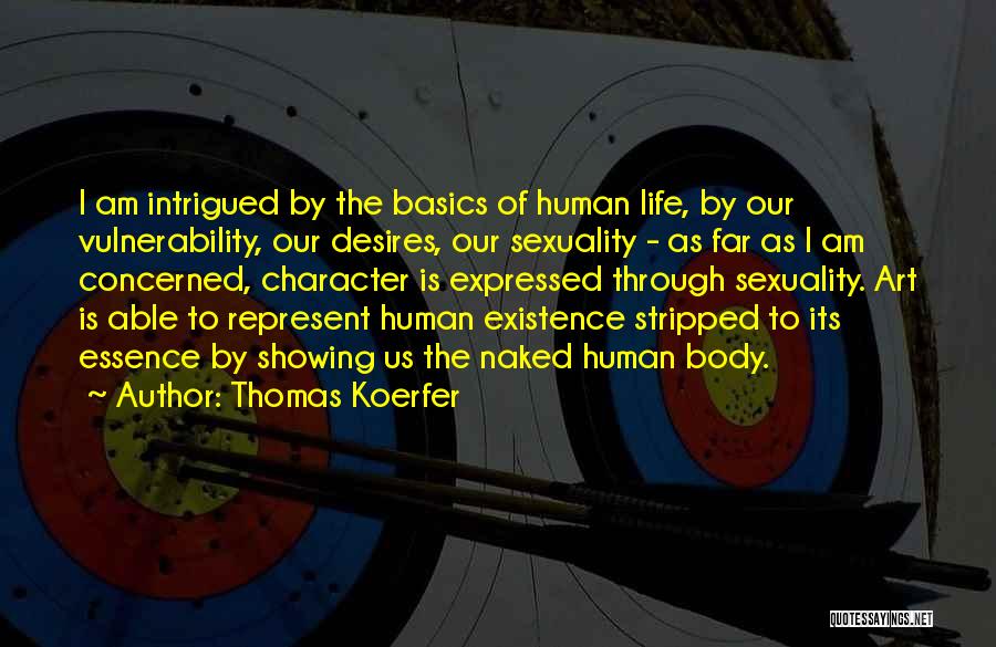 Thomas Koerfer Quotes: I Am Intrigued By The Basics Of Human Life, By Our Vulnerability, Our Desires, Our Sexuality - As Far As