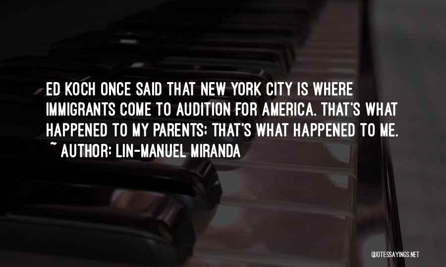 Lin-Manuel Miranda Quotes: Ed Koch Once Said That New York City Is Where Immigrants Come To Audition For America. That's What Happened To