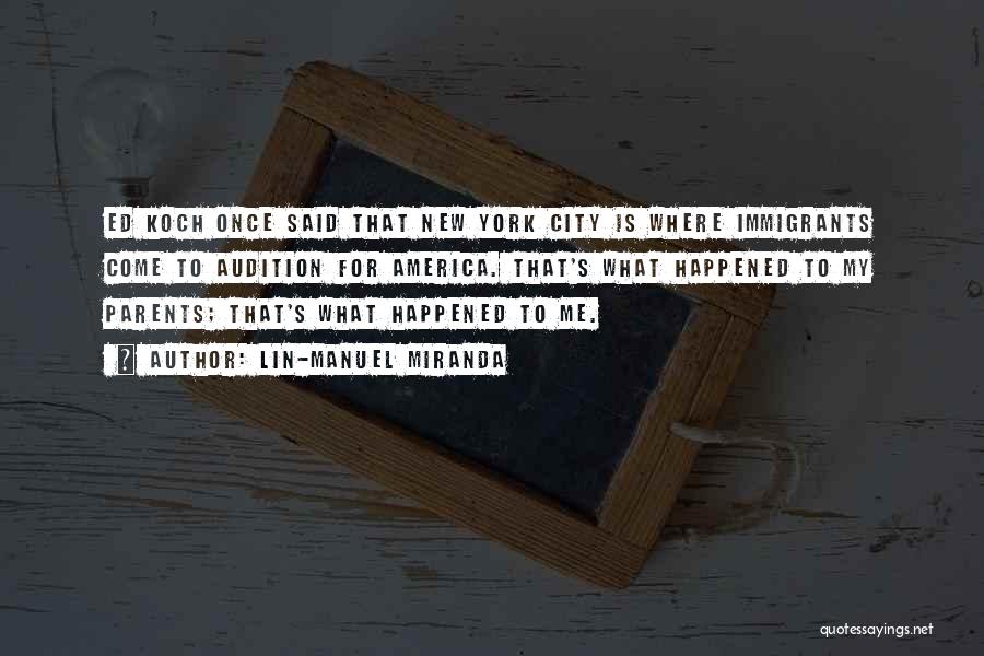 Lin-Manuel Miranda Quotes: Ed Koch Once Said That New York City Is Where Immigrants Come To Audition For America. That's What Happened To