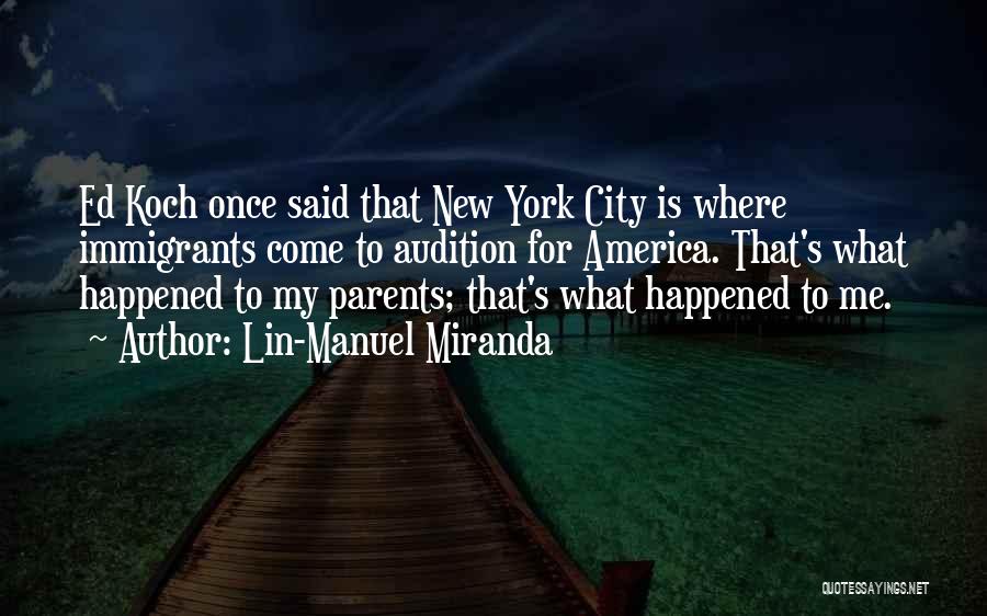 Lin-Manuel Miranda Quotes: Ed Koch Once Said That New York City Is Where Immigrants Come To Audition For America. That's What Happened To