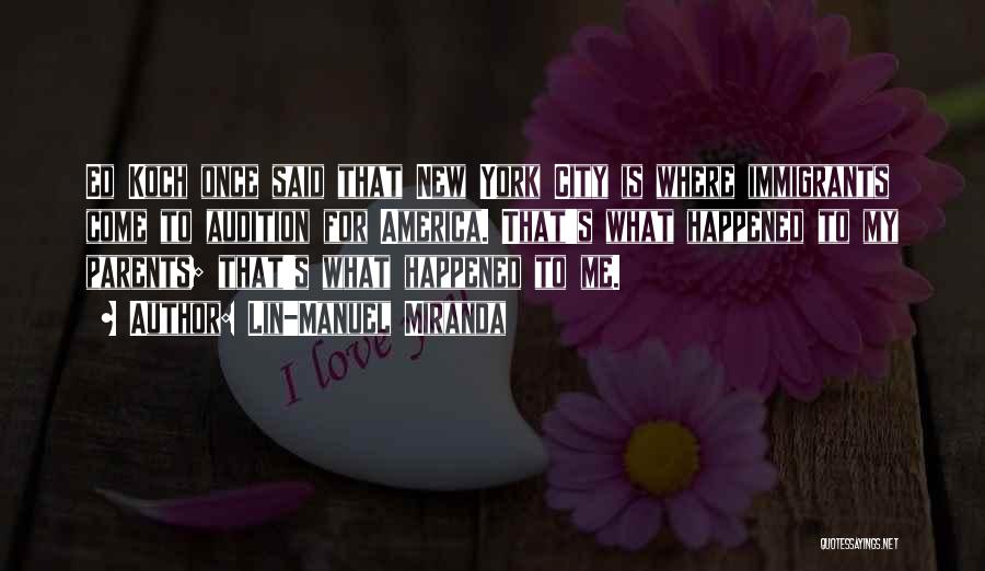 Lin-Manuel Miranda Quotes: Ed Koch Once Said That New York City Is Where Immigrants Come To Audition For America. That's What Happened To