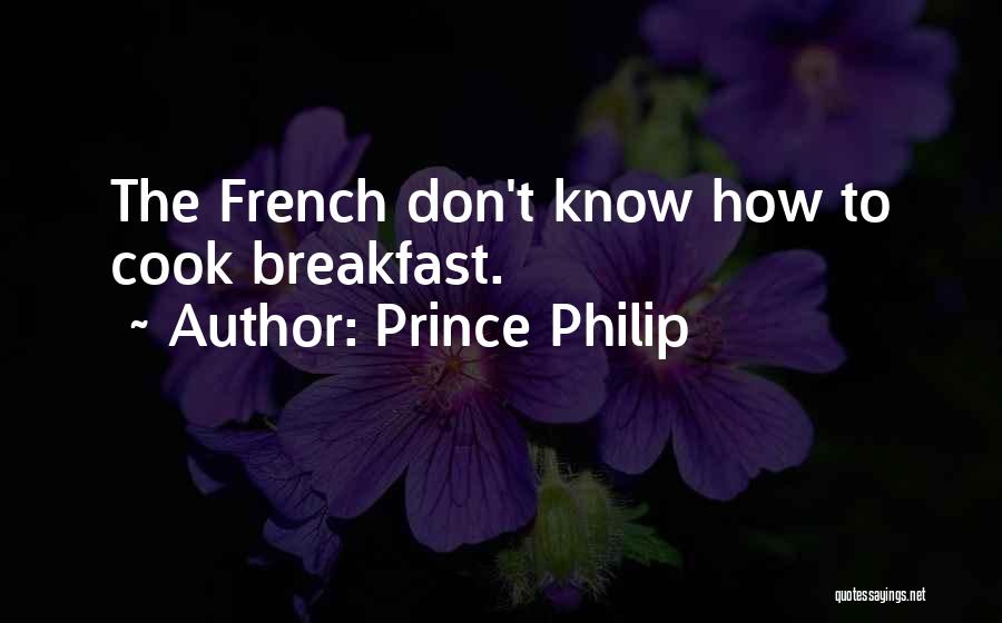 Prince Philip Quotes: The French Don't Know How To Cook Breakfast.