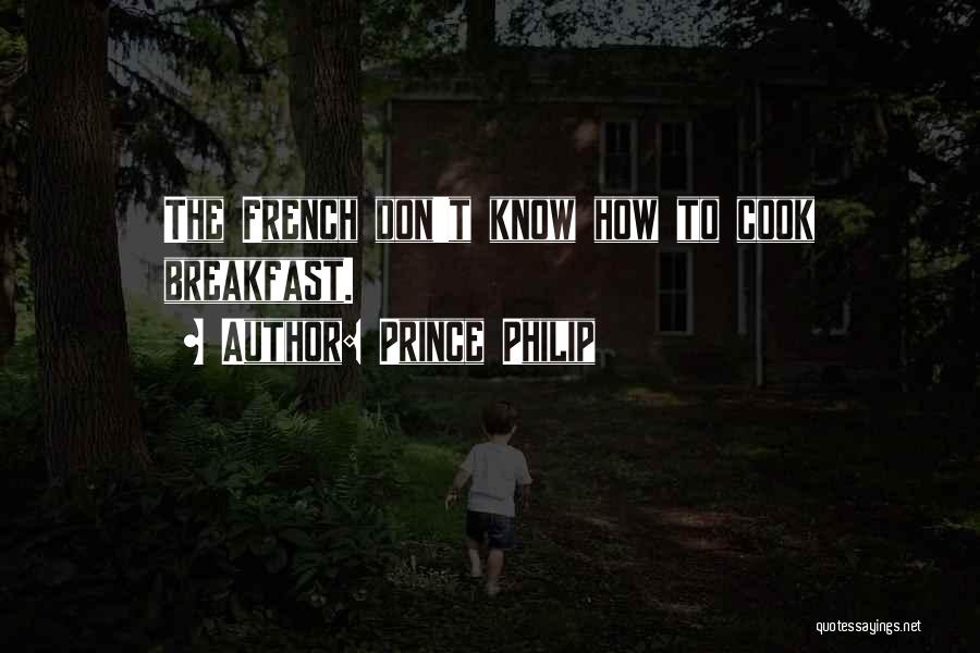 Prince Philip Quotes: The French Don't Know How To Cook Breakfast.