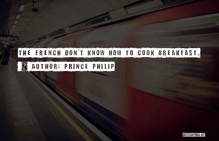 Prince Philip Quotes: The French Don't Know How To Cook Breakfast.