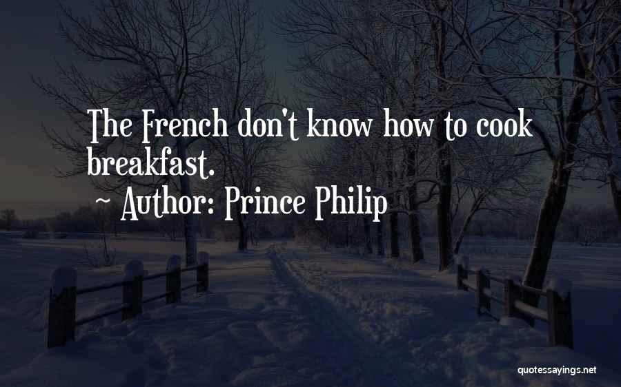 Prince Philip Quotes: The French Don't Know How To Cook Breakfast.