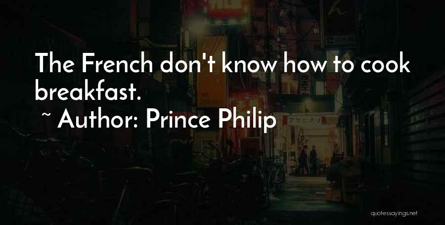 Prince Philip Quotes: The French Don't Know How To Cook Breakfast.