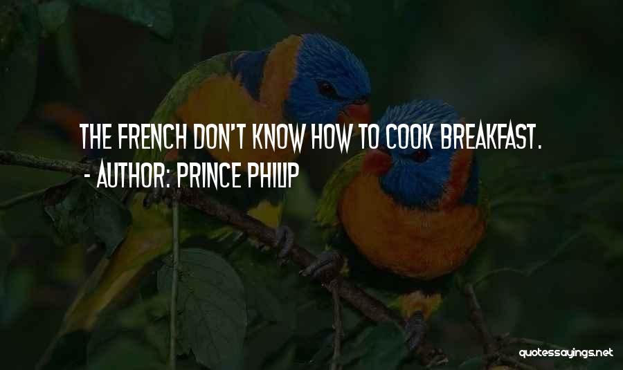 Prince Philip Quotes: The French Don't Know How To Cook Breakfast.