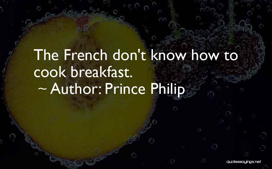 Prince Philip Quotes: The French Don't Know How To Cook Breakfast.