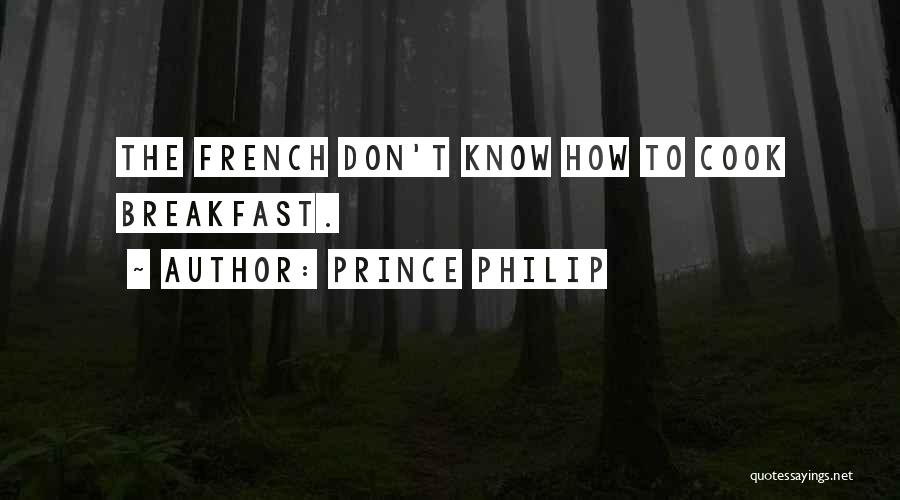 Prince Philip Quotes: The French Don't Know How To Cook Breakfast.