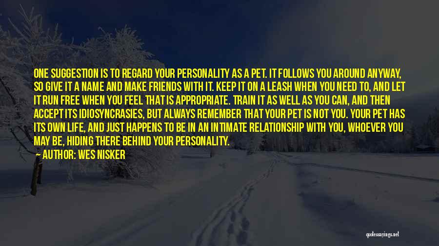 Wes Nisker Quotes: One Suggestion Is To Regard Your Personality As A Pet. It Follows You Around Anyway, So Give It A Name