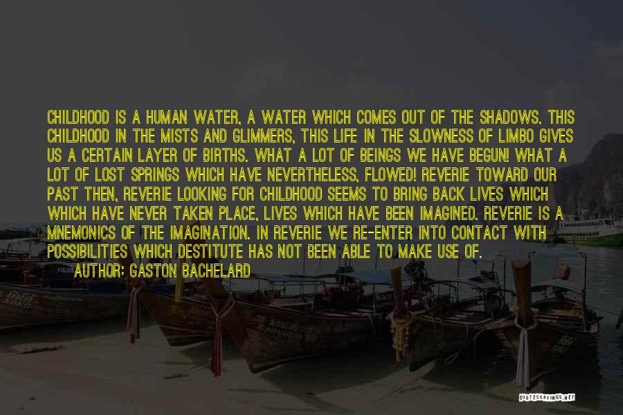 Gaston Bachelard Quotes: Childhood Is A Human Water, A Water Which Comes Out Of The Shadows. This Childhood In The Mists And Glimmers,