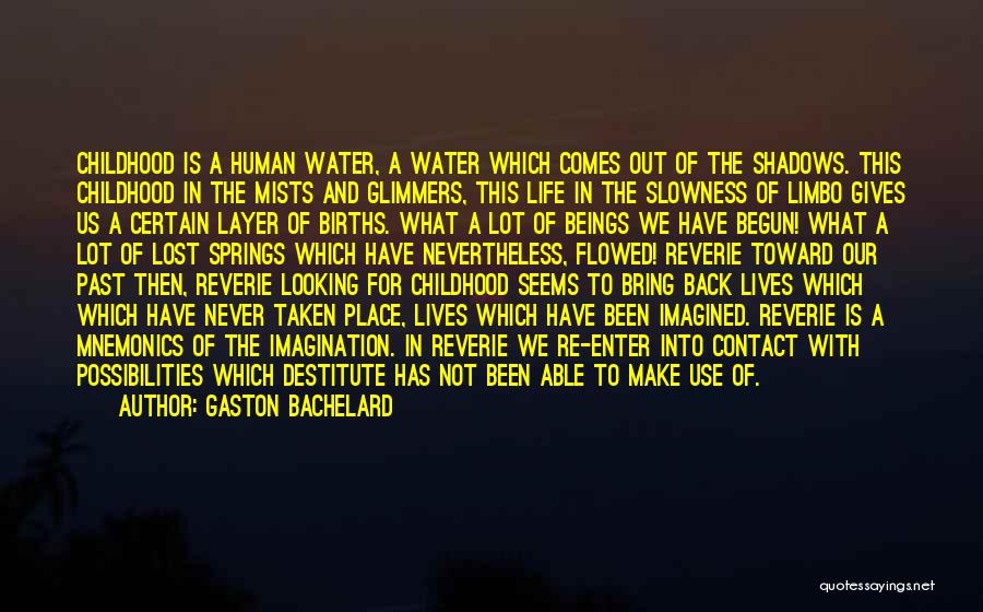 Gaston Bachelard Quotes: Childhood Is A Human Water, A Water Which Comes Out Of The Shadows. This Childhood In The Mists And Glimmers,