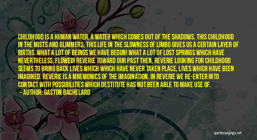 Gaston Bachelard Quotes: Childhood Is A Human Water, A Water Which Comes Out Of The Shadows. This Childhood In The Mists And Glimmers,