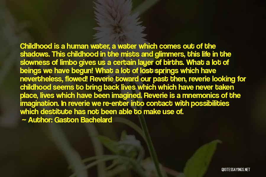 Gaston Bachelard Quotes: Childhood Is A Human Water, A Water Which Comes Out Of The Shadows. This Childhood In The Mists And Glimmers,