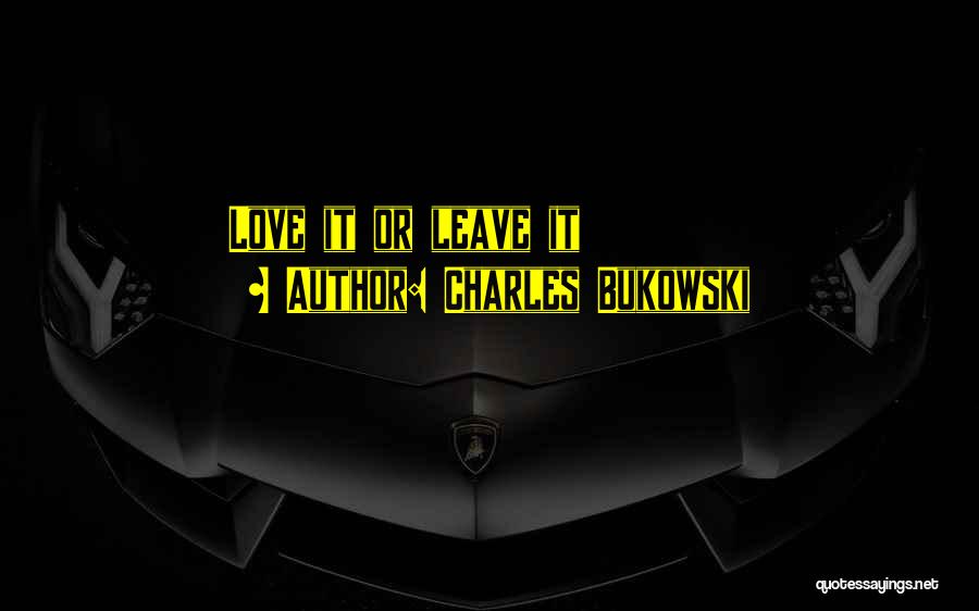 Charles Bukowski Quotes: Love It Or Leave It