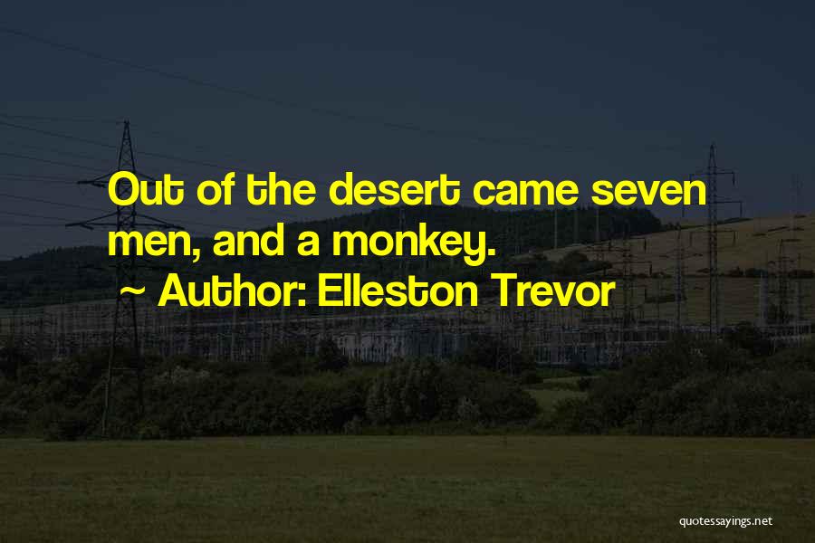 Elleston Trevor Quotes: Out Of The Desert Came Seven Men, And A Monkey.